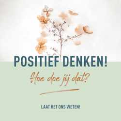 Positief denken! Hoe doe jij dat? Laat het ons weten!