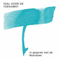 Taal voor de toekomst. In gesprek met de Noordzee