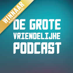 De Grote Vriendelijke Podcast