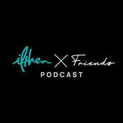 ifthen x friends podcast