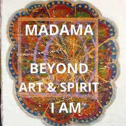 Madama Beyond Art & Spirit I AM