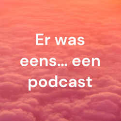 Er was eens… een podcast