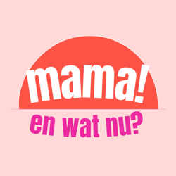 Mama! En wat nu?